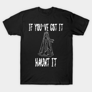 If You've Got It Haunt It T-Shirt